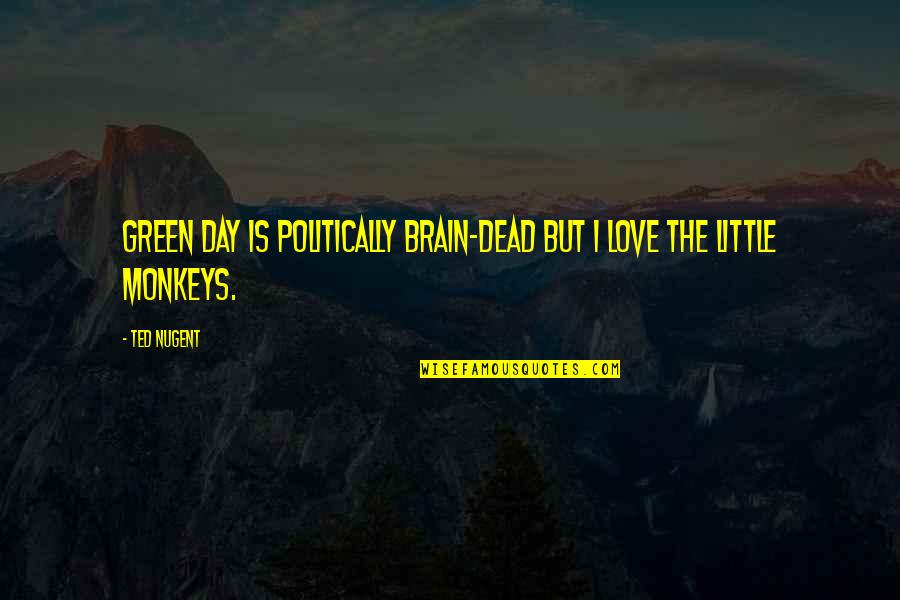 Dont Let Yourself Down Quotes By Ted Nugent: Green Day is politically brain-dead but I love