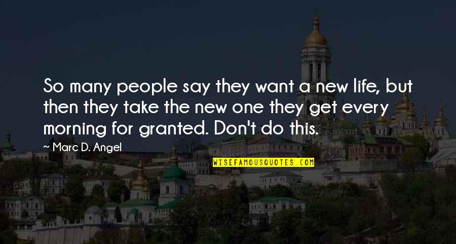 Don't Life For Granted Quotes By Marc D. Angel: So many people say they want a new