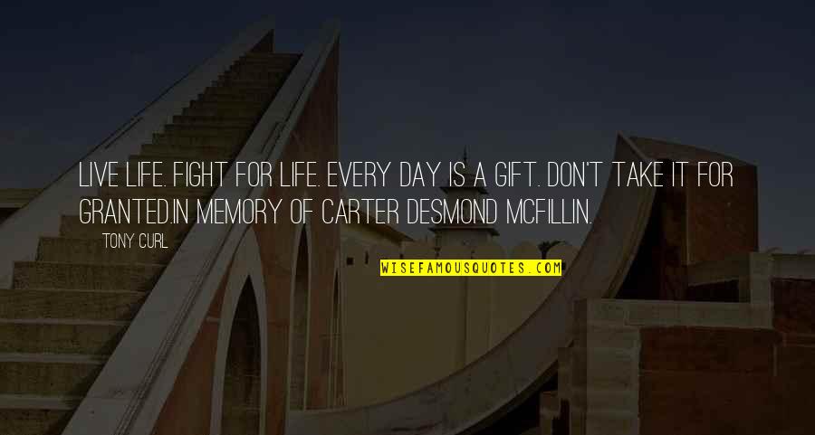 Don't Life For Granted Quotes By Tony Curl: Live Life. Fight for life. Every day is