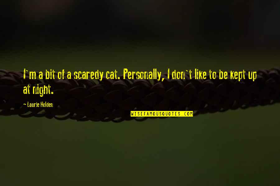 Don't Like Cat Quotes By Laurie Holden: I'm a bit of a scaredy cat. Personally,