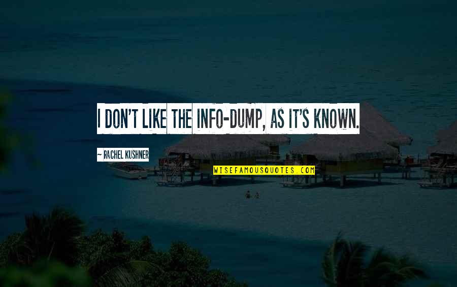 Don't Like It Quotes By Rachel Kushner: I don't like the info-dump, as it's known.