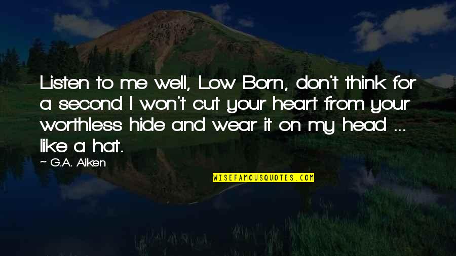 Don't Like Me Oh Well Quotes By G.A. Aiken: Listen to me well, Low Born, don't think