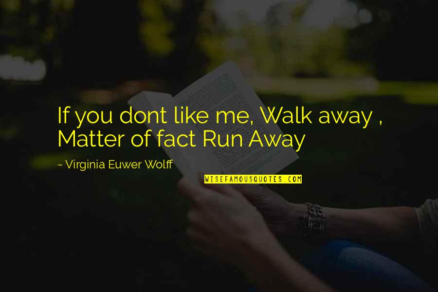 Dont Like Me Quotes By Virginia Euwer Wolff: If you dont like me, Walk away ,