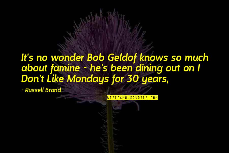 Don't Like Mondays Quotes By Russell Brand: It's no wonder Bob Geldof knows so much