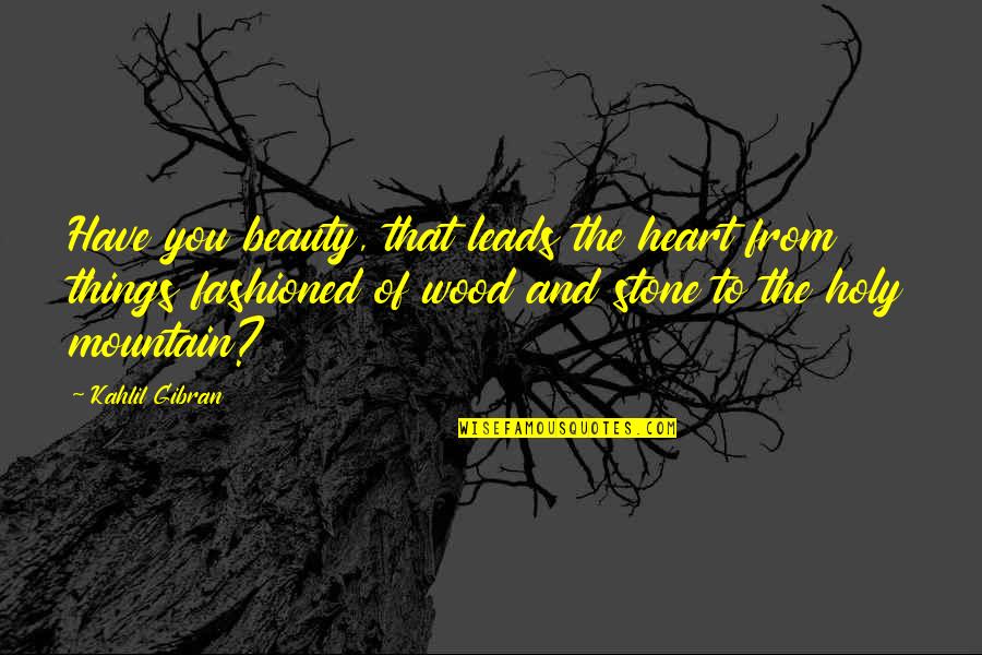 Dont Like My Post Quotes By Kahlil Gibran: Have you beauty, that leads the heart from