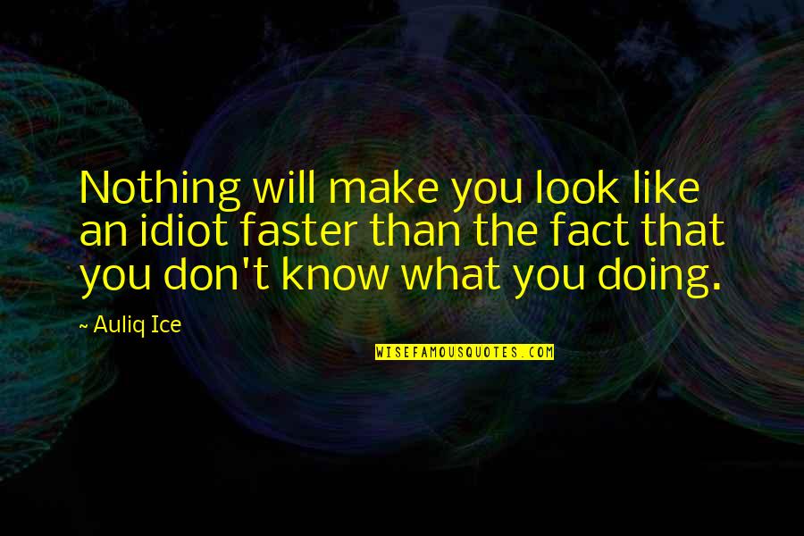 Don't Like You Quotes By Auliq Ice: Nothing will make you look like an idiot