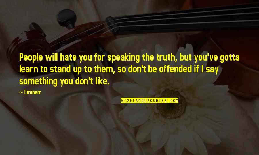 Don't Like You Quotes By Eminem: People will hate you for speaking the truth,