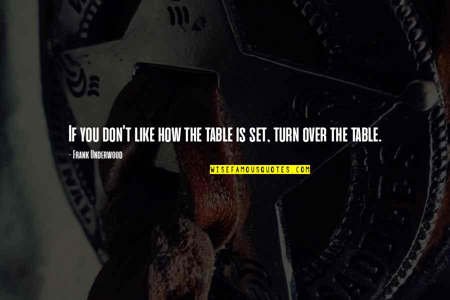 Don't Like You Quotes By Frank Underwood: If you don't like how the table is