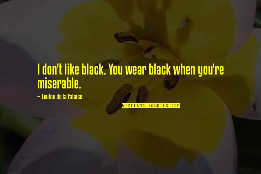 Don't Like You Quotes By Loulou De La Falaise: I don't like black. You wear black when