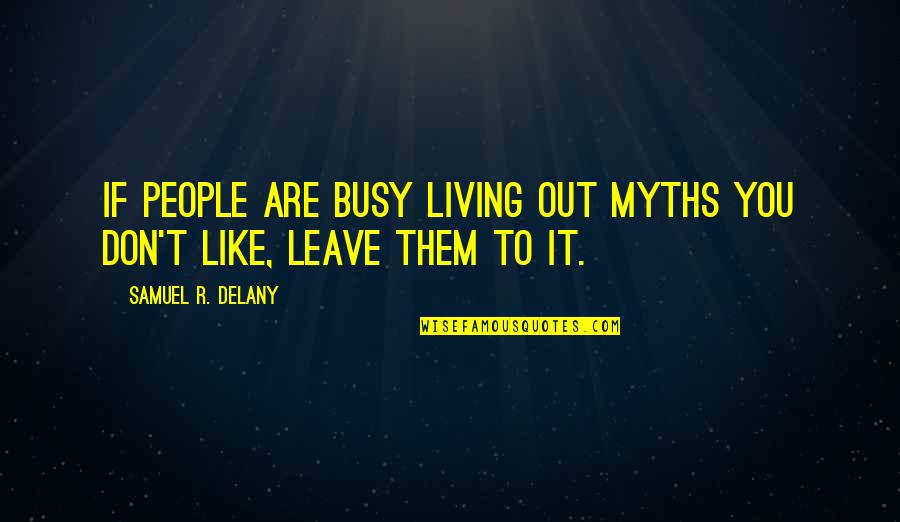 Don't Like You Quotes By Samuel R. Delany: If people are busy living out myths you
