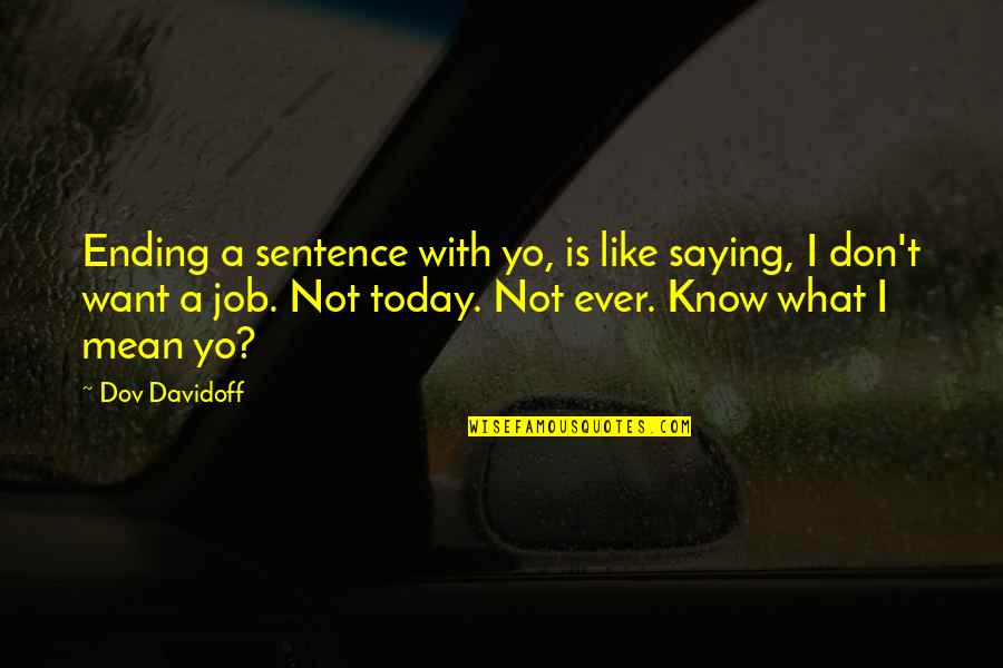 Don't Like Your Job Quotes By Dov Davidoff: Ending a sentence with yo, is like saying,