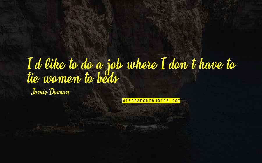 Don't Like Your Job Quotes By Jamie Dornan: I'd like to do a job where I
