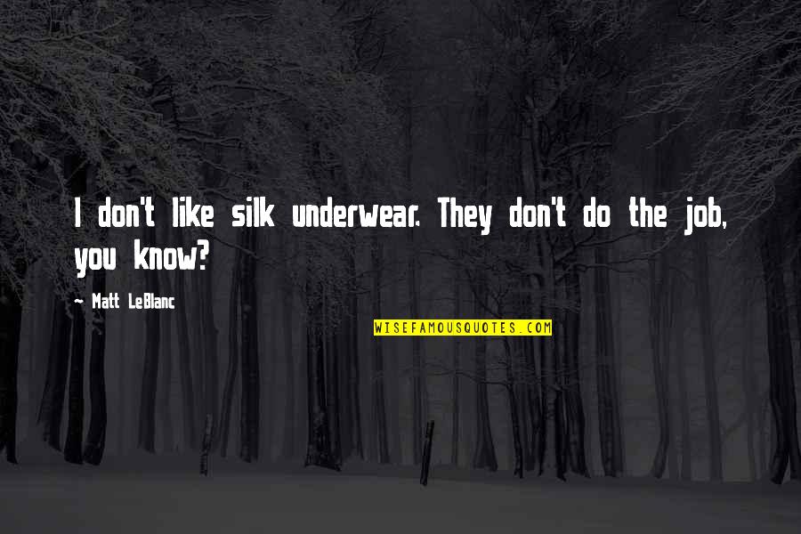 Don't Like Your Job Quotes By Matt LeBlanc: I don't like silk underwear. They don't do