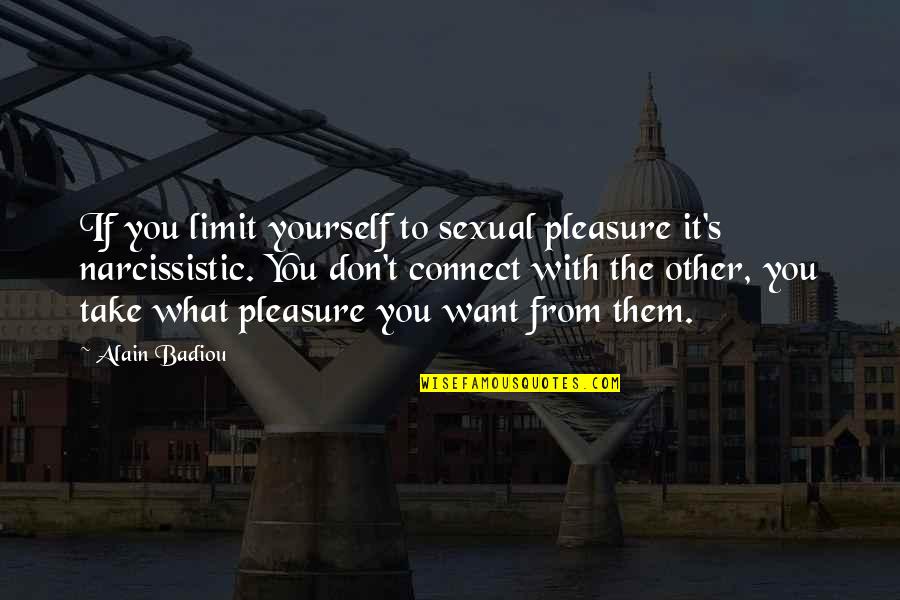 Don't Limit Yourself Quotes By Alain Badiou: If you limit yourself to sexual pleasure it's