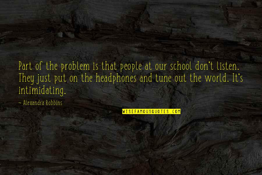 Don't Listen Quotes By Alexandra Robbins: Part of the problem is that people at