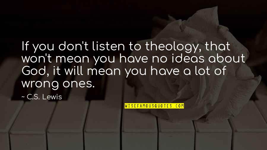 Don't Listen Quotes By C.S. Lewis: If you don't listen to theology, that won't