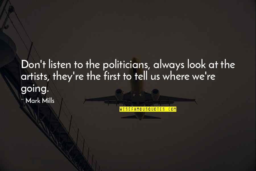 Don't Listen Quotes By Mark Mills: Don't listen to the politicians, always look at