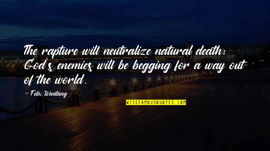 Don't Listen To Critics Quotes By Felix Wantang: The rapture will neutralize natural death; God's enemies