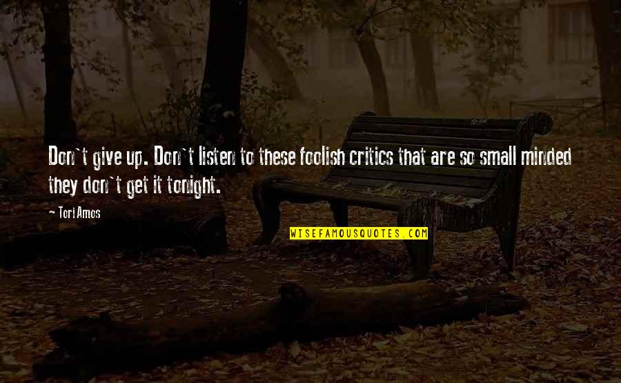 Don't Listen To Critics Quotes By Tori Amos: Don't give up. Don't listen to these foolish