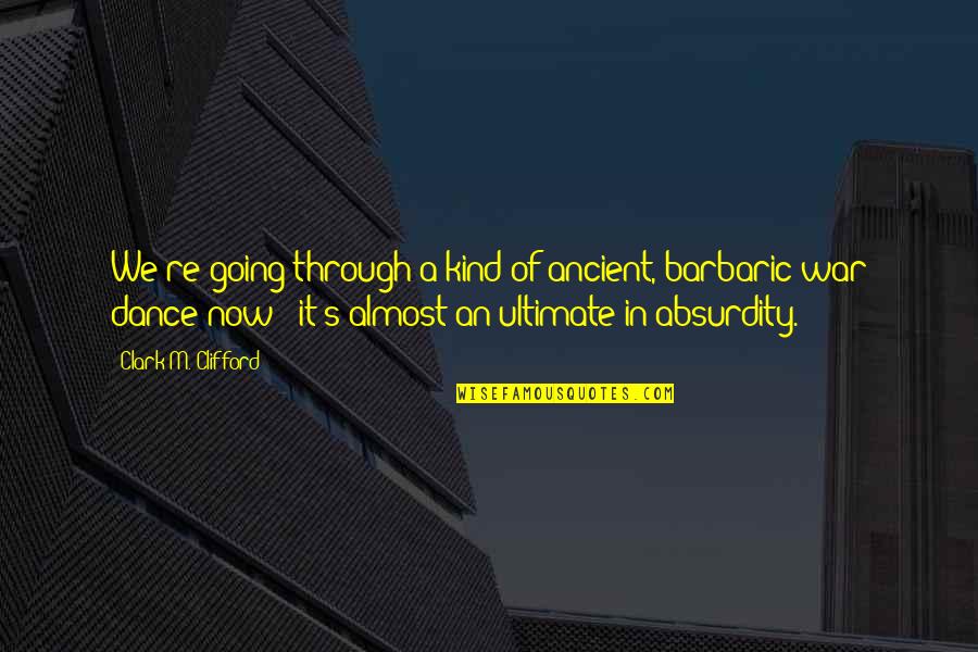 Don't Listen To Haters Quotes By Clark M. Clifford: We're going through a kind of ancient, barbaric