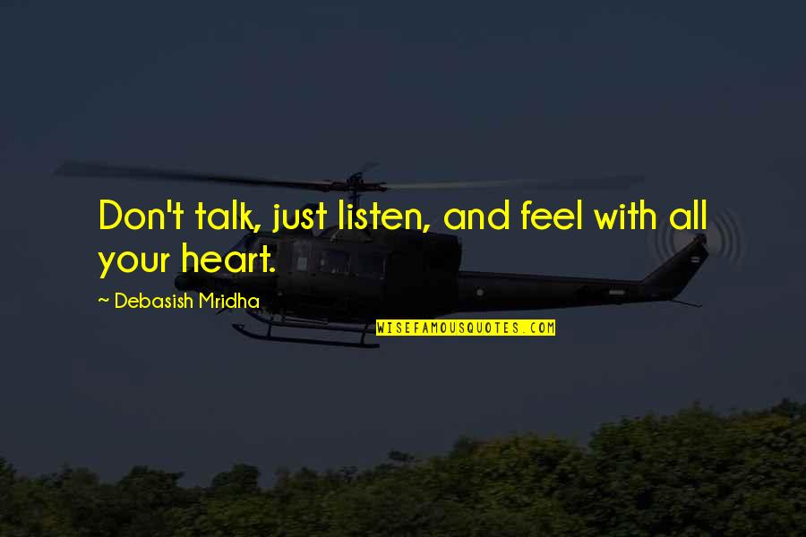 Don't Listen To Your Heart Quotes By Debasish Mridha: Don't talk, just listen, and feel with all