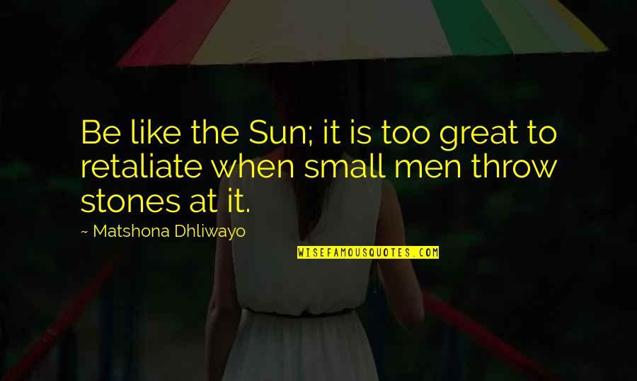 Don't Listen To Your Heart Quotes By Matshona Dhliwayo: Be like the Sun; it is too great