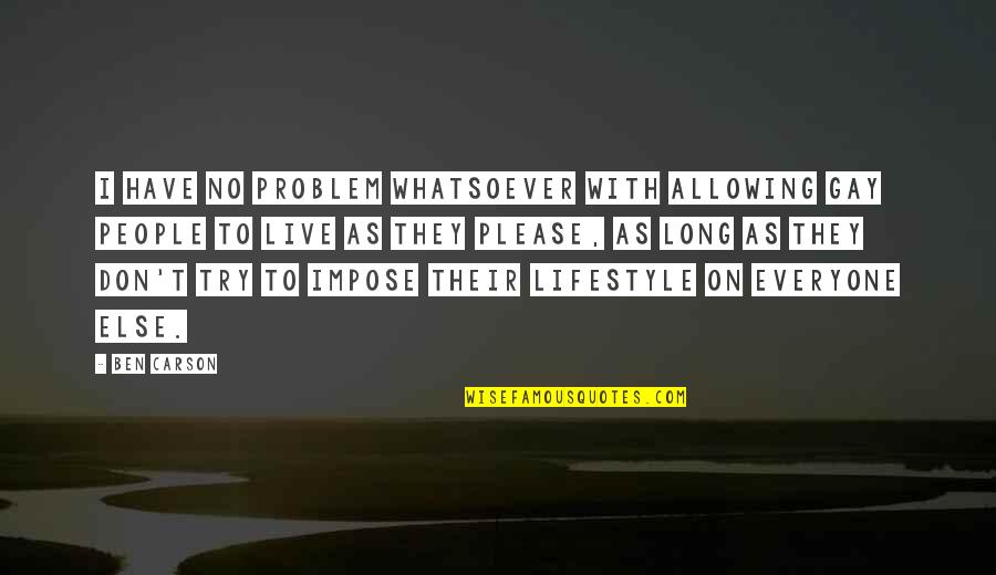 Don't Live To Please You Quotes By Ben Carson: I have no problem whatsoever with allowing gay