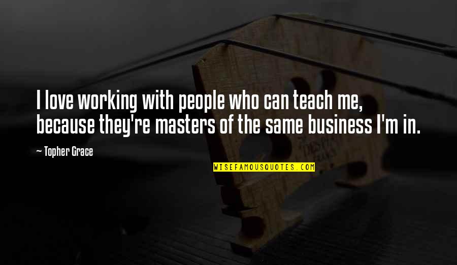 Don't Live To Please You Quotes By Topher Grace: I love working with people who can teach