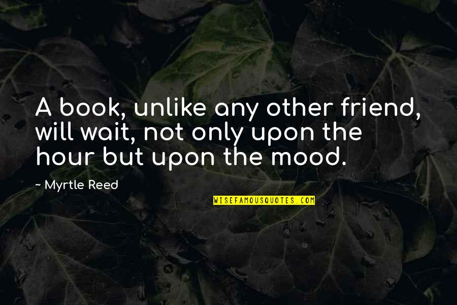 Dont Live To Work Quotes By Myrtle Reed: A book, unlike any other friend, will wait,