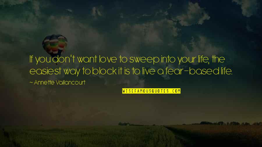 Don't Live Your Life In Fear Quotes By Annette Vaillancourt: If you don't want love to sweep into