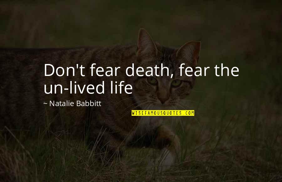 Don't Live Your Life In Fear Quotes By Natalie Babbitt: Don't fear death, fear the un-lived life