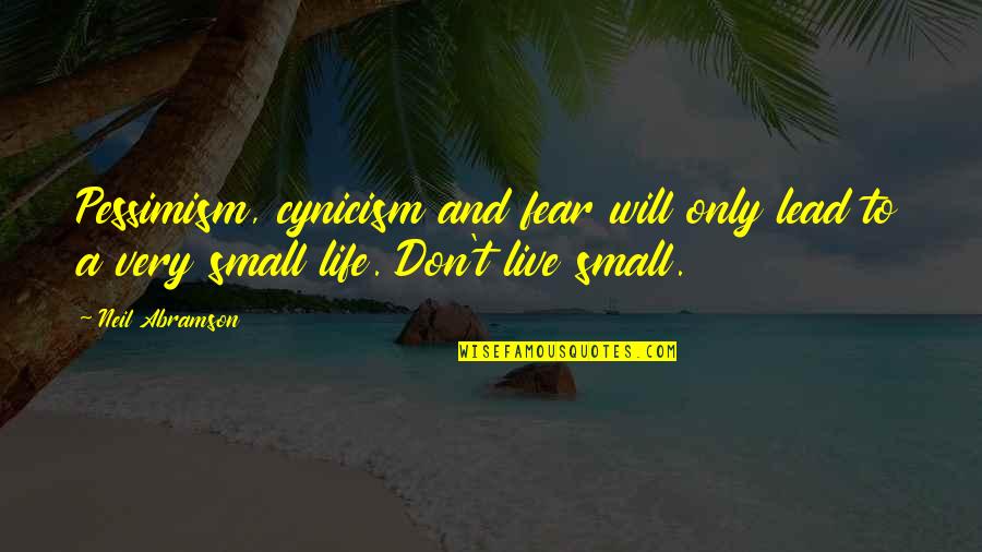 Don't Live Your Life In Fear Quotes By Neil Abramson: Pessimism, cynicism and fear will only lead to