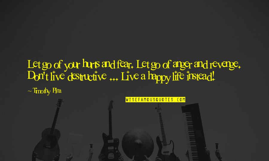 Don't Live Your Life In Fear Quotes By Timothy Pina: Let go of your hurts and fear. Let