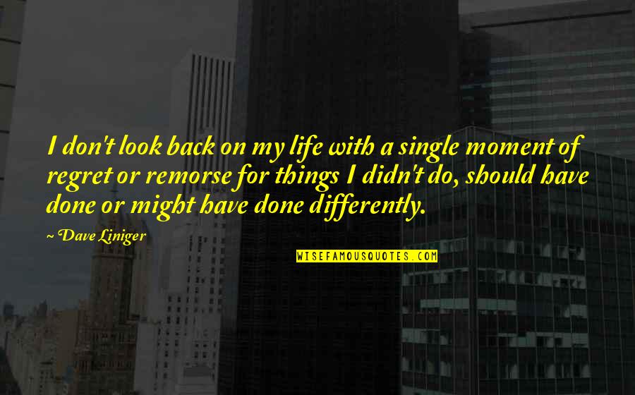 Don't Look At Back Quotes By Dave Liniger: I don't look back on my life with