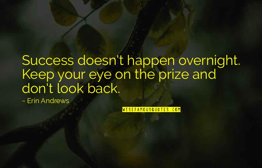 Don't Look At Back Quotes By Erin Andrews: Success doesn't happen overnight. Keep your eye on