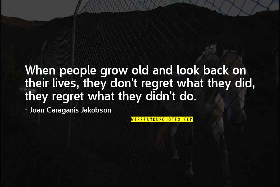 Don't Look At Back Quotes By Joan Caraganis Jakobson: When people grow old and look back on