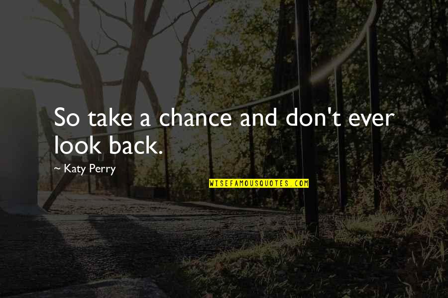 Don't Look At Back Quotes By Katy Perry: So take a chance and don't ever look