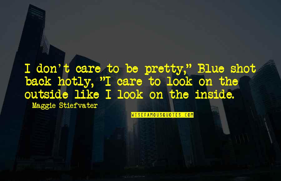 Don't Look At Back Quotes By Maggie Stiefvater: I don't care to be pretty," Blue shot