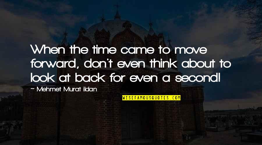 Don't Look At Back Quotes By Mehmet Murat Ildan: When the time came to move forward, don't