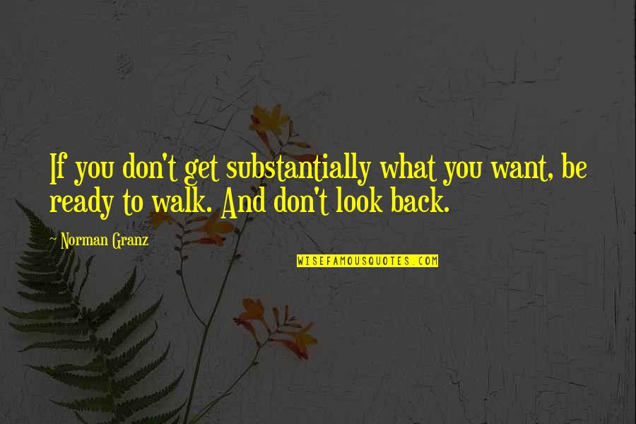 Don't Look At Back Quotes By Norman Granz: If you don't get substantially what you want,