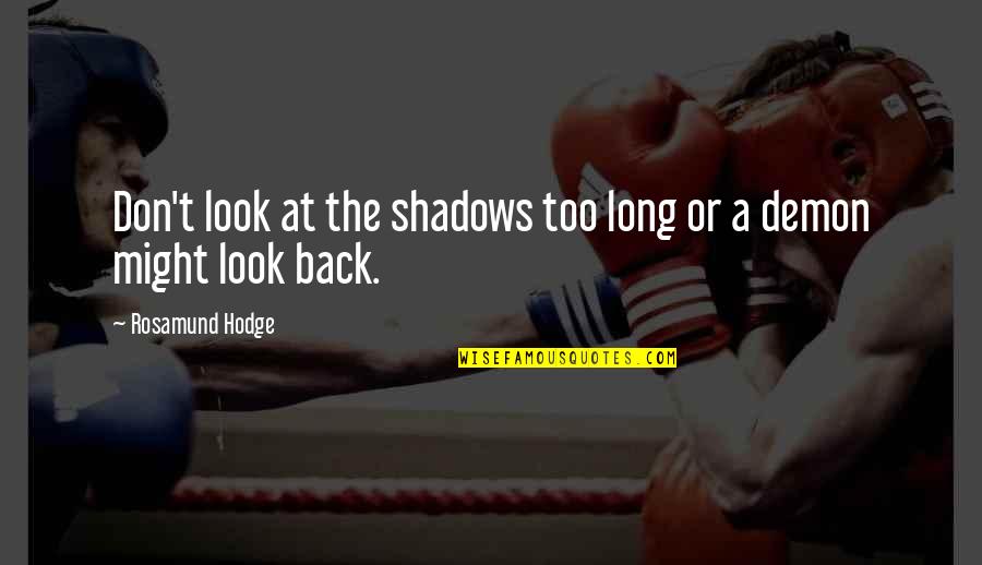 Don't Look At Back Quotes By Rosamund Hodge: Don't look at the shadows too long or