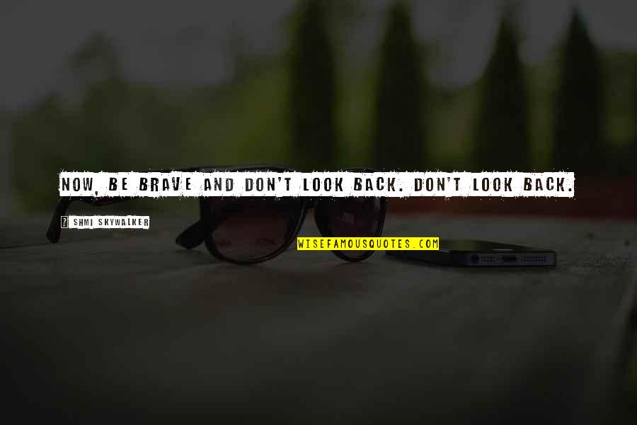 Don't Look At Back Quotes By Shmi Skywalker: Now, be brave and don't look back. Don't