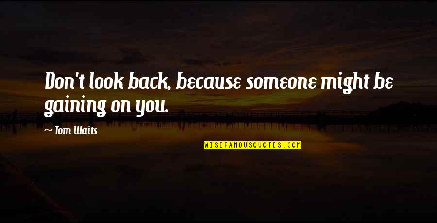 Don't Look At Back Quotes By Tom Waits: Don't look back, because someone might be gaining