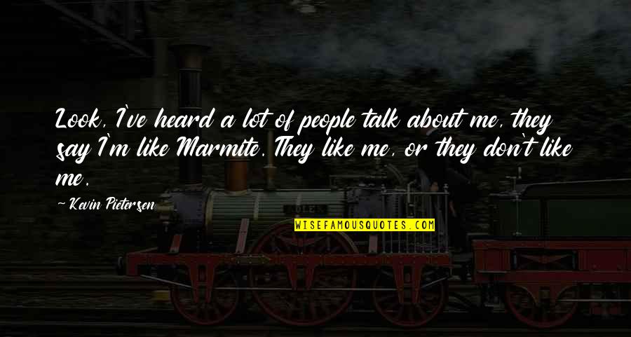 Don't Look At Me Like That Quotes By Kevin Pietersen: Look, I've heard a lot of people talk