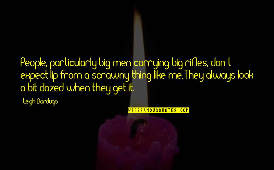 Don't Look At Me Like That Quotes By Leigh Bardugo: People, particularly big men carrying big rifles, don't