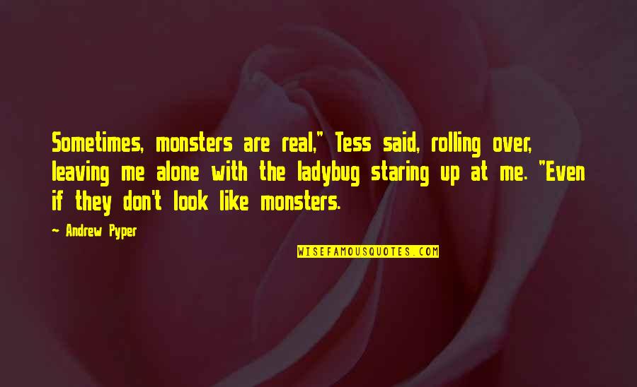 Don't Look At Me Quotes By Andrew Pyper: Sometimes, monsters are real," Tess said, rolling over,