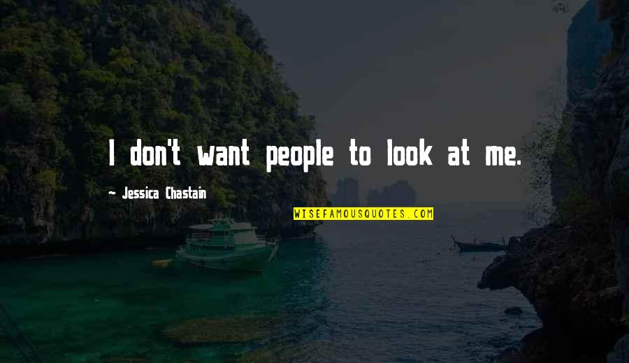 Don't Look At Me Quotes By Jessica Chastain: I don't want people to look at me.