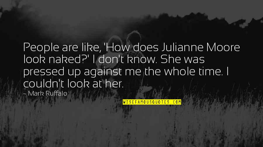 Don't Look At Me Quotes By Mark Ruffalo: People are like, 'How does Julianne Moore look