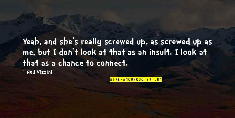 Don't Look At Me Quotes By Ned Vizzini: Yeah, and she's really screwed up, as screwed