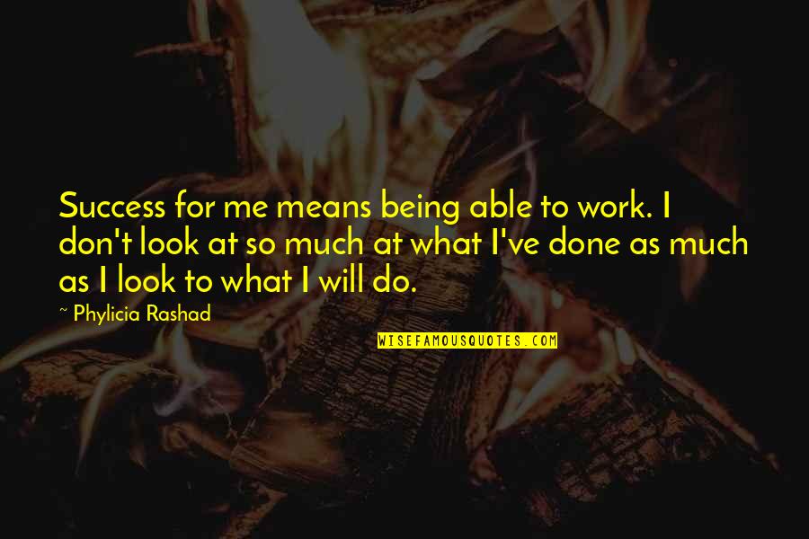 Don't Look At Me Quotes By Phylicia Rashad: Success for me means being able to work.